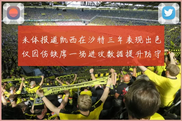 米体报道凯西在沙特三年表现出色仅因伤缺席一场进攻数据提升防守工作有所减少