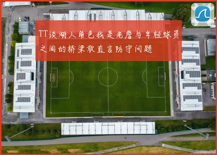 TT谈湖人角色我是老詹与年轻球员之间的桥梁敢直言防守问题
